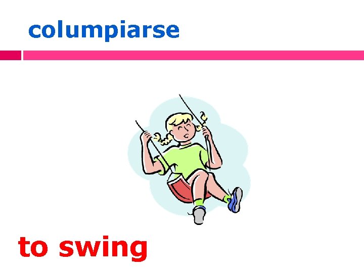 columpiarse to swing 