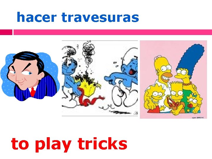 hacer travesuras to play tricks 