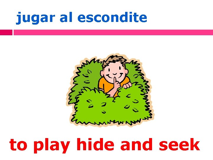jugar al escondite to play hide and seek 