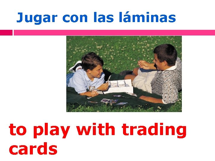 Jugar con las láminas to play with trading cards 