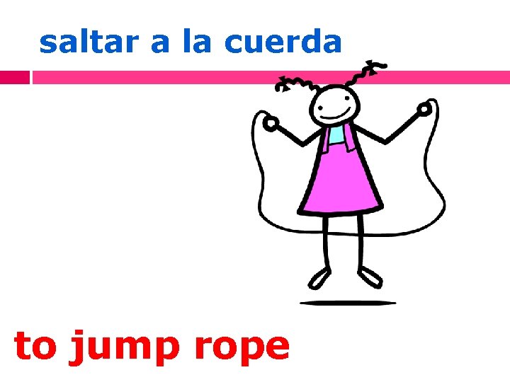 saltar a la cuerda to jump rope 
