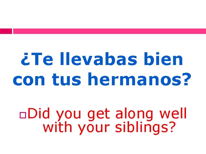 ¿Te llevabas bien con tus hermanos? Did you get along well with your siblings?