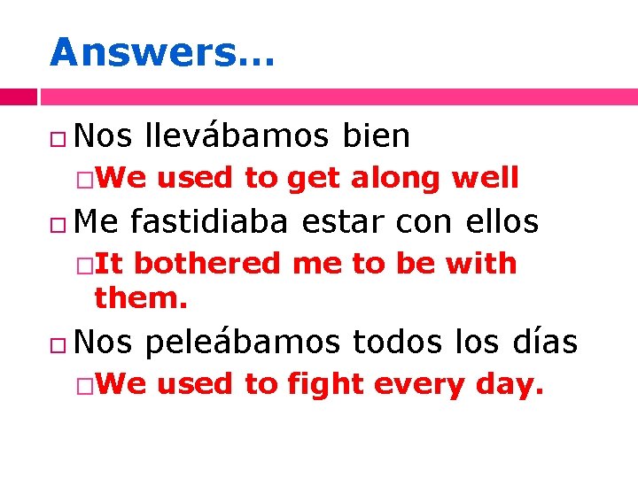 Answers… Nos llevábamos bien �We used to get along well Me fastidiaba estar con
