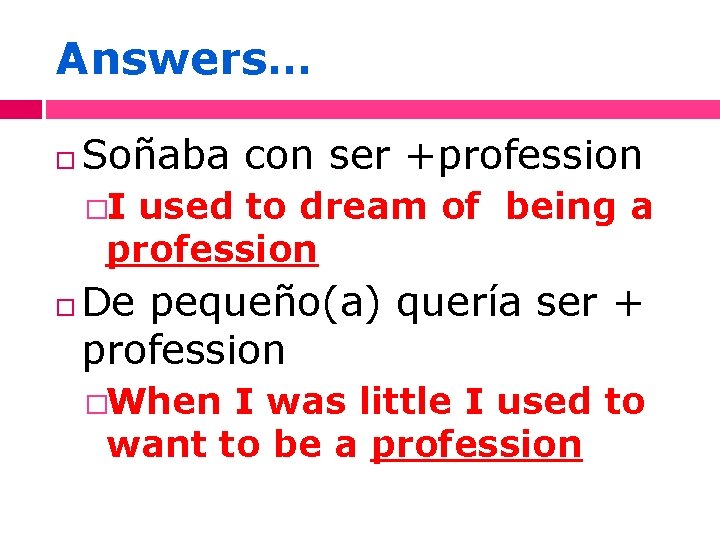 Answers… Soñaba con ser +profession �I used to dream of being a profession De