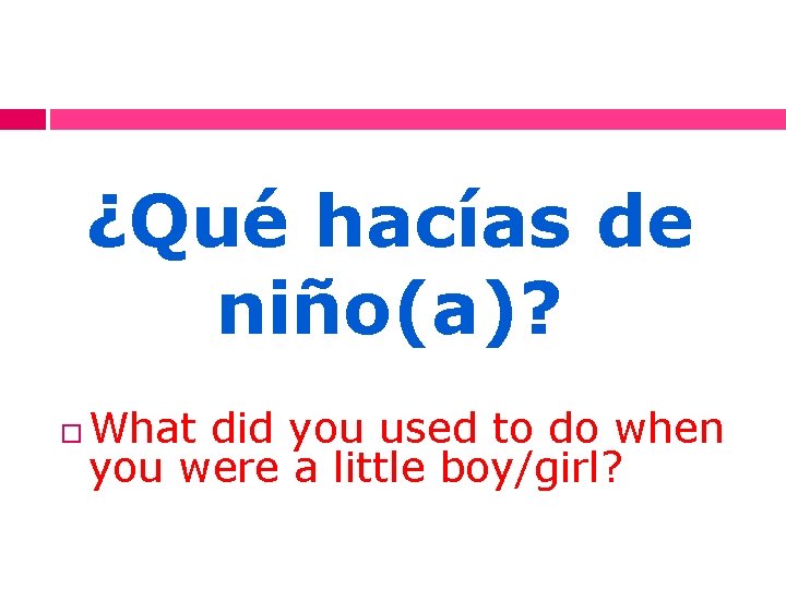 ¿Qué hacías de niño(a)? What did you used to do when you were a