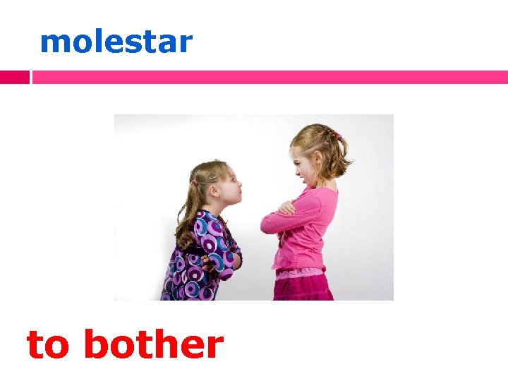molestar to bother 