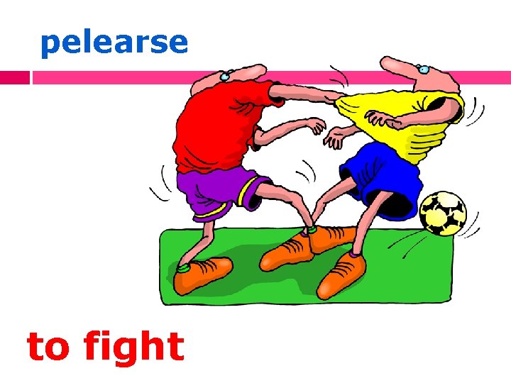 pelearse to fight 