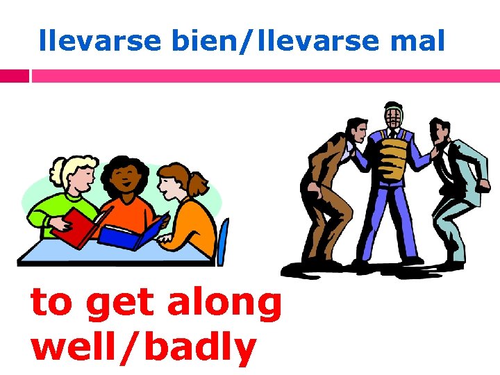llevarse bien/llevarse mal to get along well/badly 