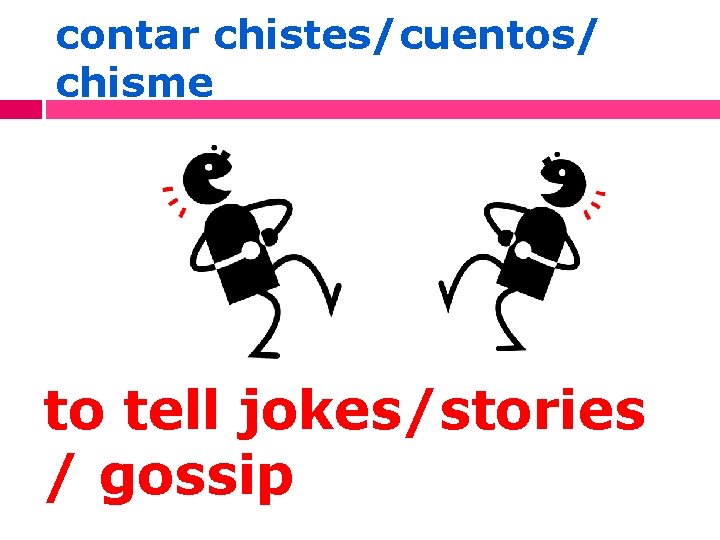 contar chistes/cuentos/ chisme to tell jokes/stories / gossip 