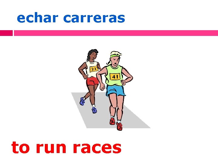 echar carreras to run races 