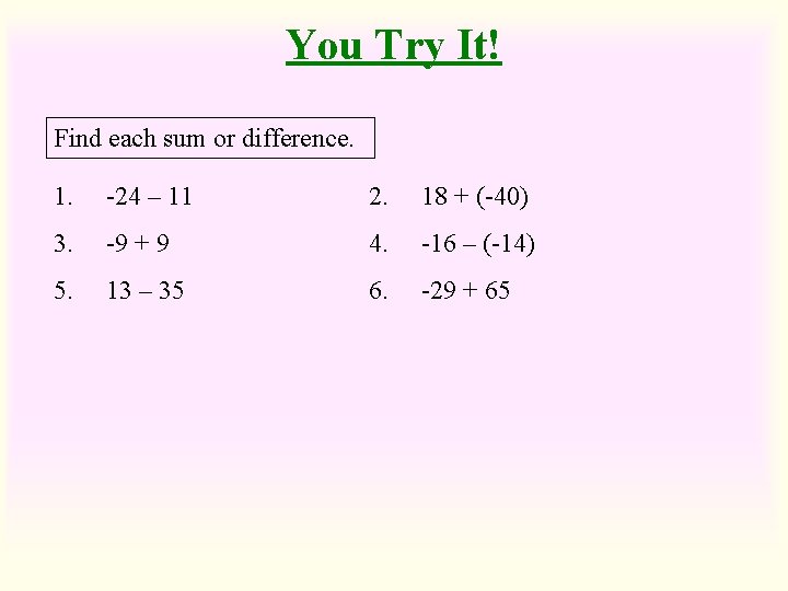 You Try It! Find each sum or difference. 1. -24 – 11 2. 18