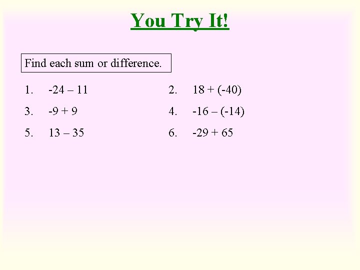 You Try It! Find each sum or difference. 1. -24 – 11 2. 18