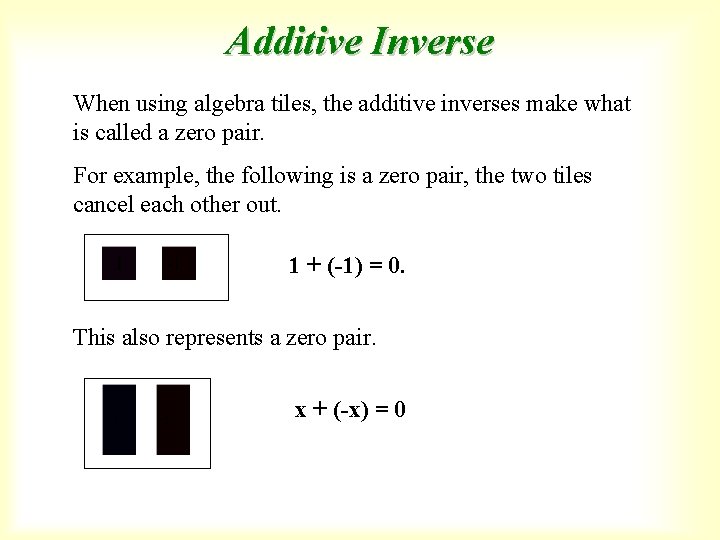 Additive Inverse When using algebra tiles, the additive inverses make what is called a