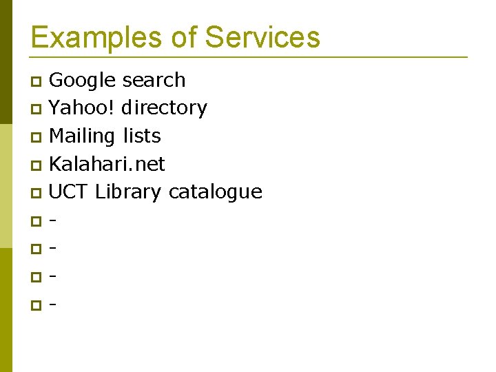 Examples of Services Google search Yahoo! directory Mailing lists Kalahari. net UCT Library catalogue