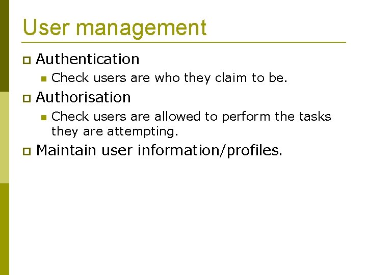 User management Authentication Authorisation Check users are who they claim to be. Check users