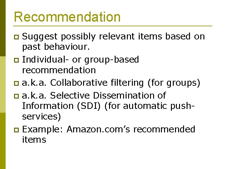 Recommendation Suggest possibly relevant items based on past behaviour. Individual- or group-based recommendation a.