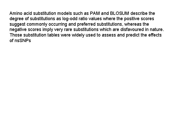 Amino acid substitution models such as PAM and BLOSUM describe the degree of substitutions