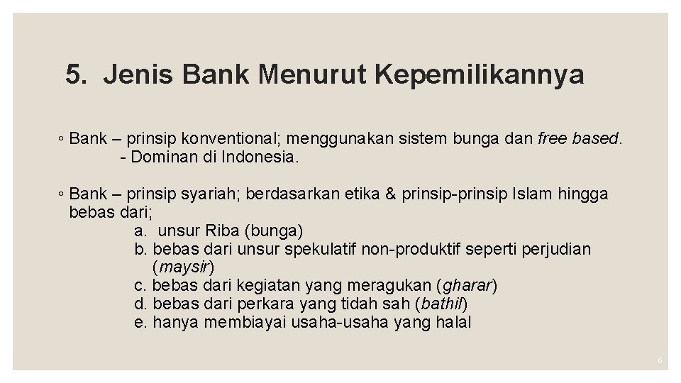 5. Jenis Bank Menurut Kepemilikannya ◦ Bank – prinsip konventional; menggunakan sistem bunga dan