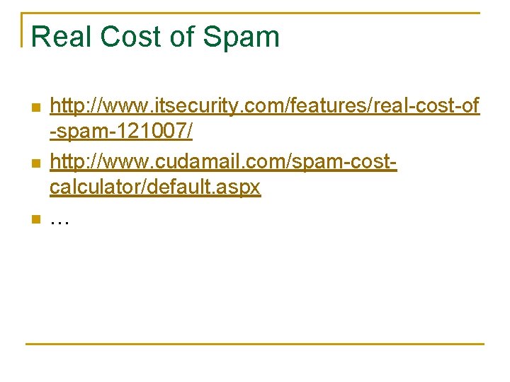 Real Cost of Spam n n n http: //www. itsecurity. com/features/real-cost-of -spam-121007/ http: //www.
