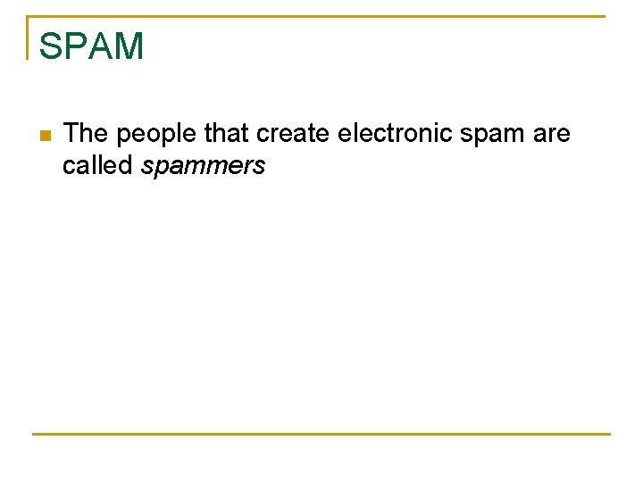 SPAM n The people that create electronic spam are called spammers 