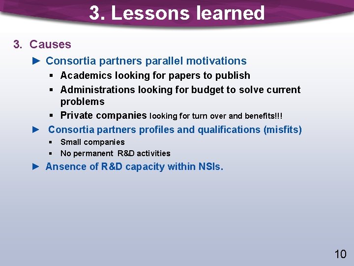 3. Lessons learned 3. Causes ► Consortia partners parallel motivations § Academics looking for