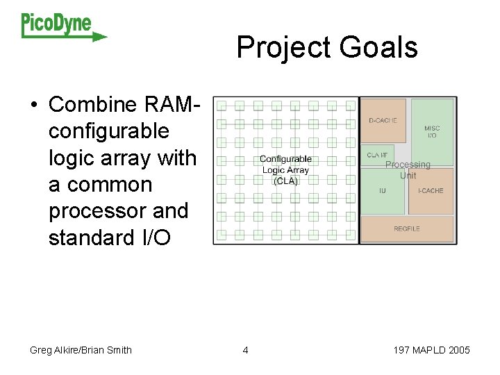 Project Goals • Combine RAMconfigurable logic array with a common processor and standard I/O