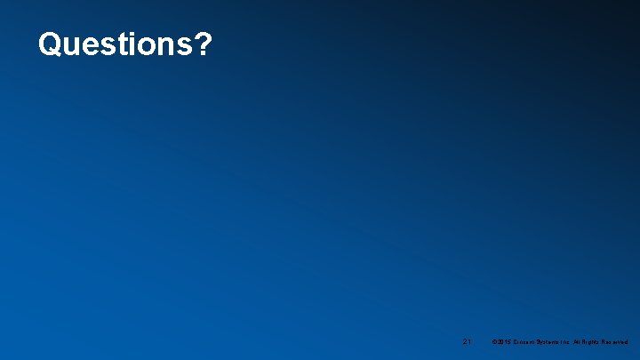 Questions? 21 © 2015 Cincom Systems Inc. All Rights Reserved. 