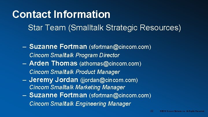 Contact Information Star Team (Smalltalk Strategic Resources) – Suzanne Fortman (sfortman@cincom. com) – –