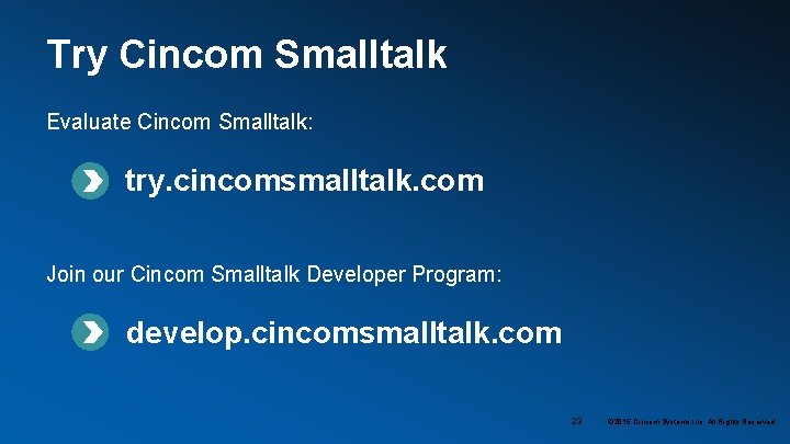 Try Cincom Smalltalk Evaluate Cincom Smalltalk: try. cincomsmalltalk. com Join our Cincom Smalltalk Developer