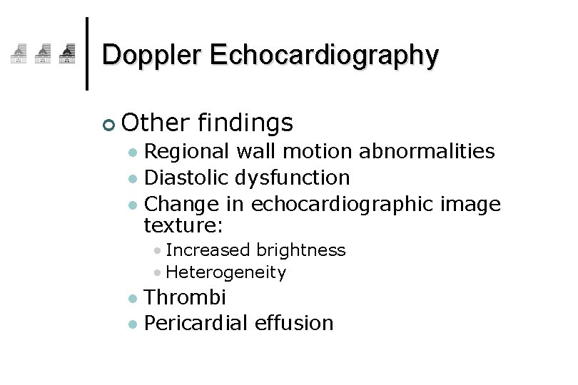 Doppler Echocardiography ¢ Other findings Regional wall motion abnormalities l Diastolic dysfunction l Change