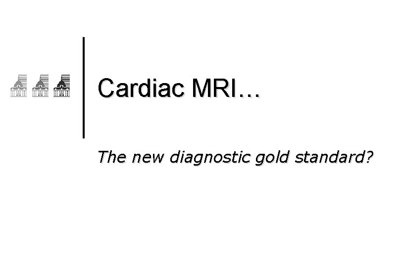 Cardiac MRI… The new diagnostic gold standard? 