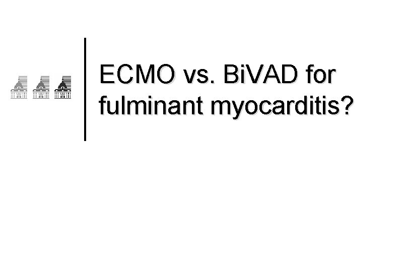 ECMO vs. Bi. VAD for fulminant myocarditis? 