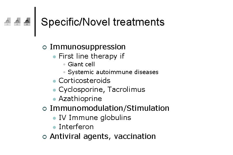 Specific/Novel treatments ¢ Immunosuppression l First line therapy if • Giant cell • Systemic