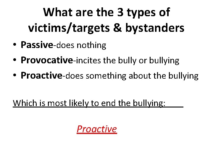 What are the 3 types of victims/targets & bystanders • Passive-does nothing • Provocative-incites
