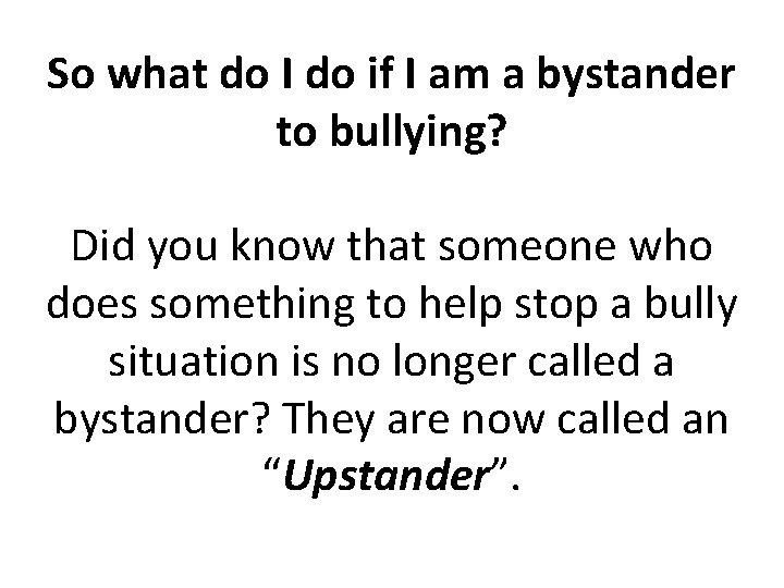 So what do I do if I am a bystander to bullying? Did you