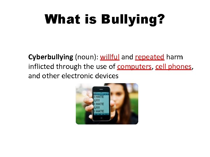 What is Bullying? Cyberbullying (noun): willful and repeated harm inflicted through the use of