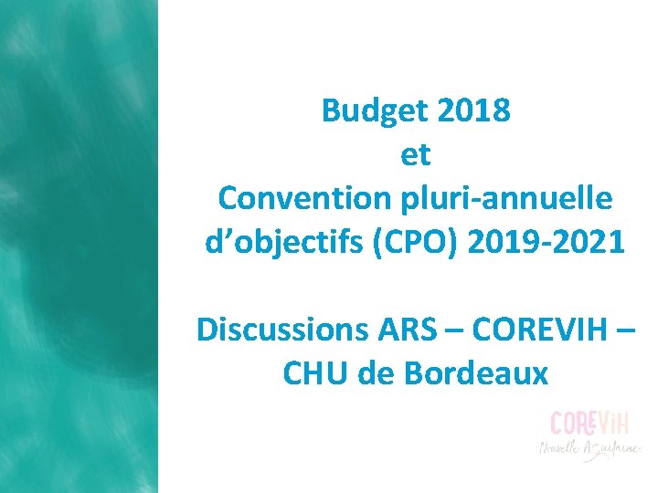 Budget 2018 et Convention pluri-annuelle d’objectifs (CPO) 2019 -2021 Discussions ARS – COREVIH –