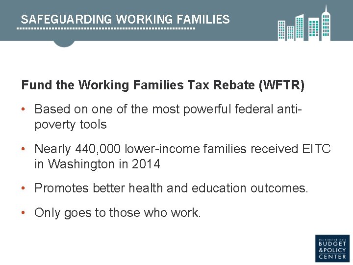 SAFEGUARDING WORKING FAMILIES Fund the Working Families Tax Rebate (WFTR) • Based on one