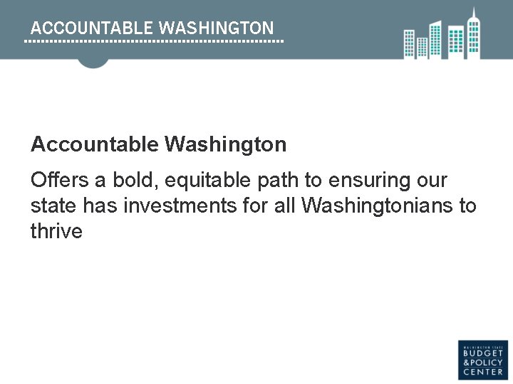 ACCOUNTABLE WASHINGTON Accountable Washington Offers a bold, equitable path to ensuring our state has