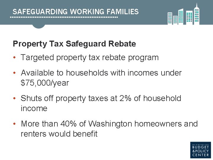 SAFEGUARDING WORKING FAMILIES Property Tax Safeguard Rebate • Targeted property tax rebate program •