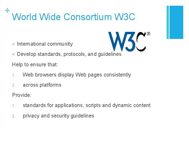 + World Wide Consortium W 3 C ü International community ü Develop standards, protocols,