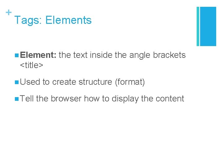 + Tags: Elements n Element: the text inside the angle brackets <title> n Used