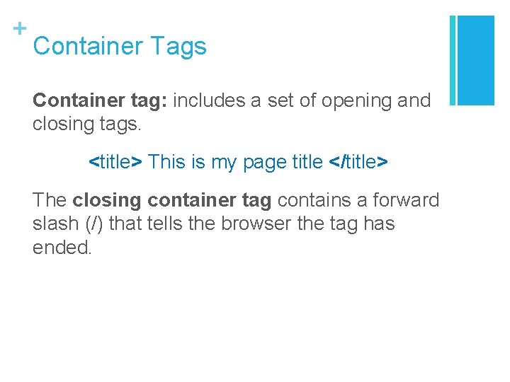 + Container Tags Container tag: includes a set of opening and closing tags. <title> + Container Tags Container tag: includes a set of opening and closing tags. <title>