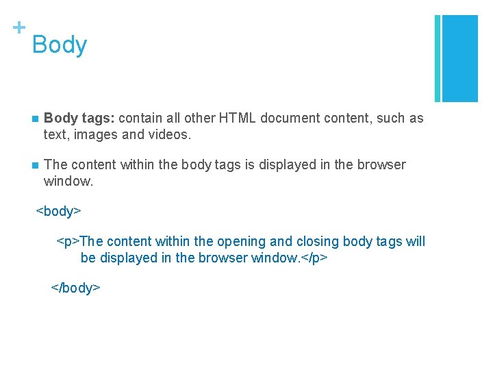 + Body n Body tags: contain all other HTML document content, such as text,