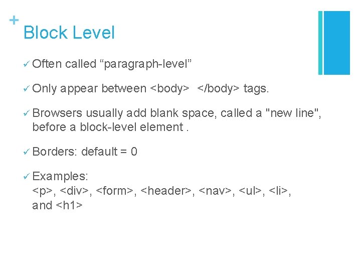 + Block Level ü Often called “paragraph-level” ü Only appear between <body> </body> tags.