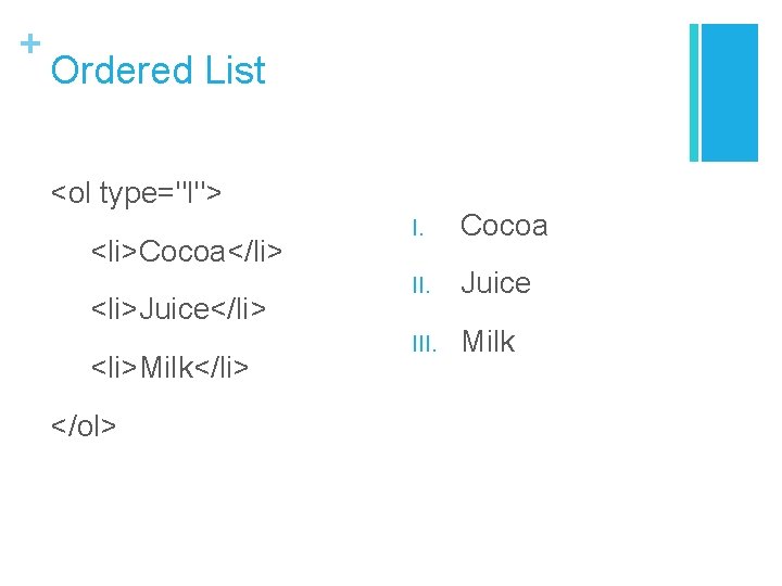 + Ordered List <ol type="I"> <li>Cocoa</li> <li>Juice</li> <li>Milk</li> </ol> I. Cocoa II. Juice III.