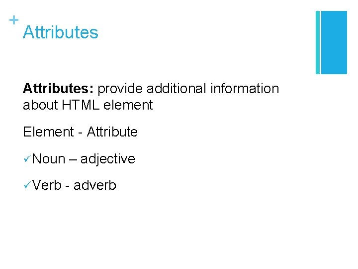 + Attributes: provide additional information about HTML element Element - Attribute ü Noun –