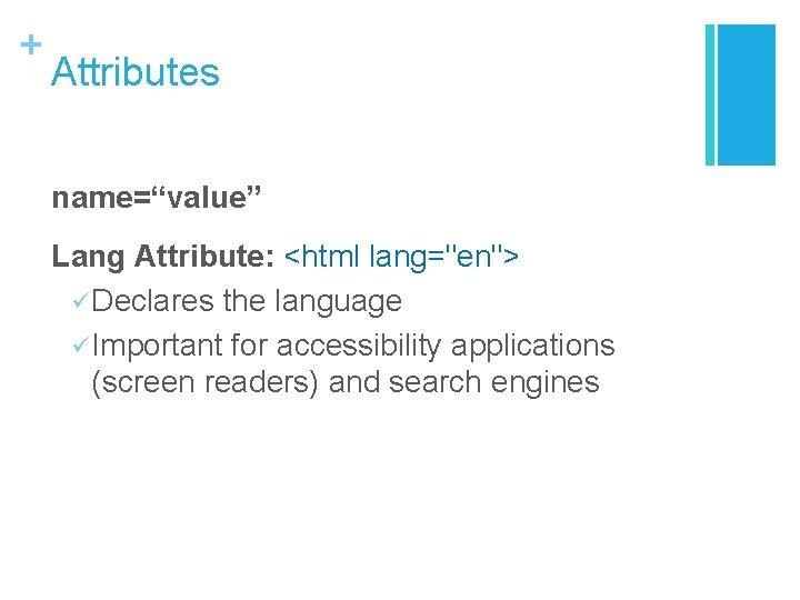 + Attributes name=“value” Lang Attribute: <html lang="en"> ü Declares the language ü Important for