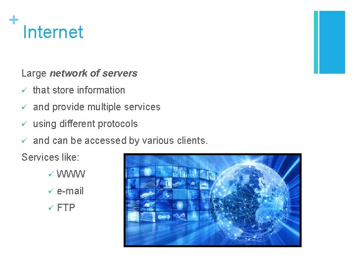 + Internet Large network of servers ü that store information ü and provide multiple