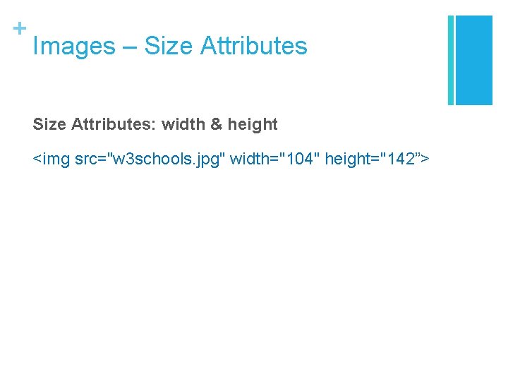 + Images – Size Attributes: width & height <img src="w 3 schools. jpg" width="104"